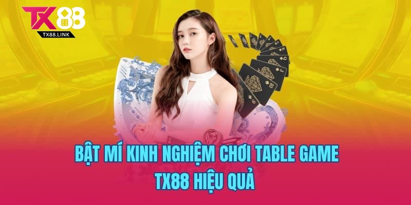 Bật mí kinh nghiệm chơi Table game TX88 hiệu quả
