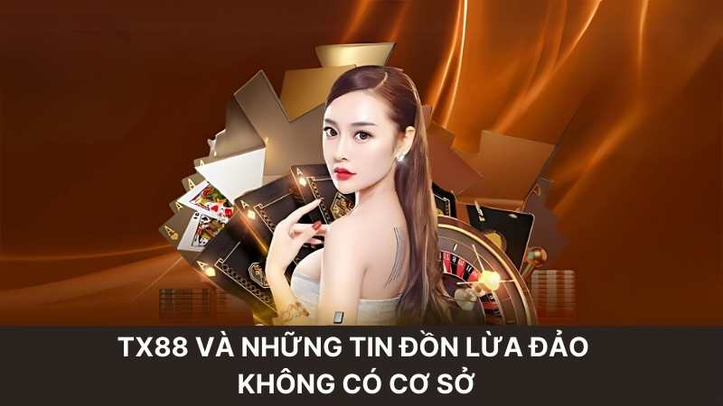 Tx88 và những tin đồn lừa đảo không có cơ sở
