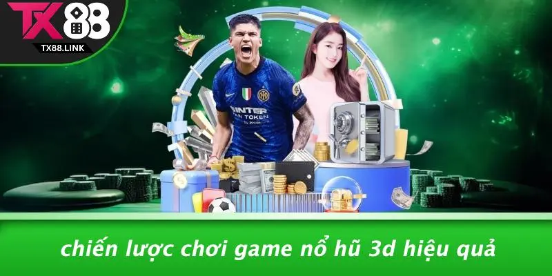 Chiến Lược Chơi Game Nổ Hũ 3D Hiệu Quả