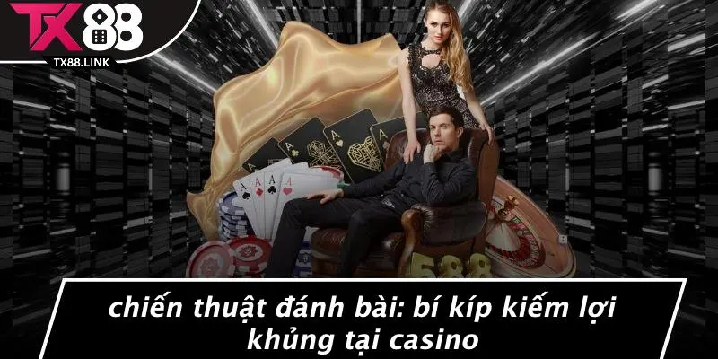 CHIẾN THUẬT ĐÁNH BÀI: BÍ KÍP KIẾM LỢI KHỦNG TẠI CASINO