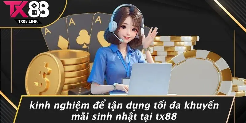 KHUYẾN MÃI SINH NHẬT: ĐÓN CHÀO NGÀY ĐẶC BIỆT CÙNG TX88 5 Kinh Nghiệm Để Tận Dụng Tối Đa Khuyến Mãi Sinh Nhật Tại TX88