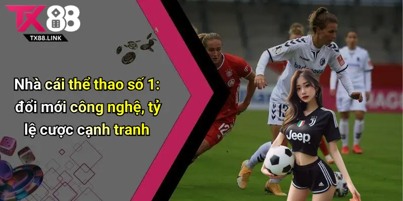 Nhà cái thể thao số 1: đổi mới công nghệ, tỷ lệ cược cạnh tranh